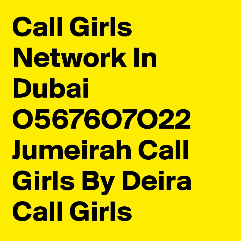 Call Girls Network In Dubai O5676O7O22 Jumeirah Call Girls By Deira Call Girls 