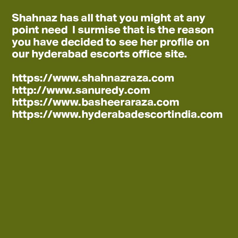 Shahnaz has all that you might at any point need  I surmise that is the reason you have decided to see her profile on our hyderabad escorts office site. 

https://www.shahnazraza.com
http://www.sanuredy.com
https://www.basheeraraza.com
https://www.hyderabadescortindia.com
