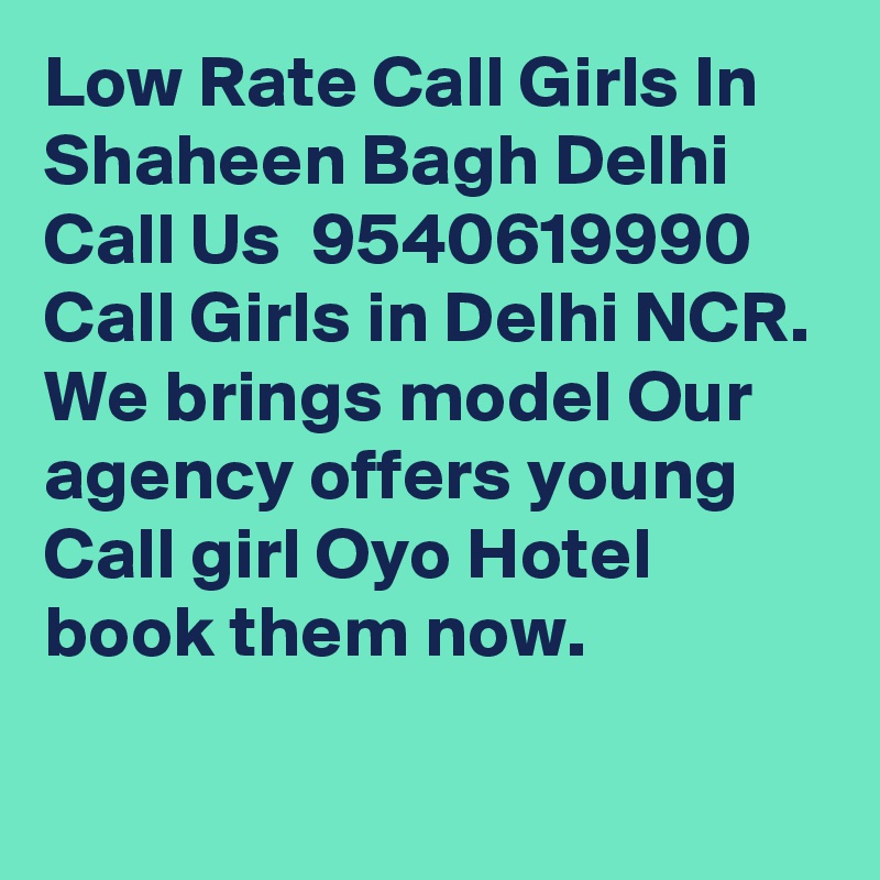 Low Rate Call Girls In Shaheen Bagh Delhi Call Us  9540619990 Call Girls in Delhi NCR. We brings model Our agency offers young Call girl Oyo Hotel book them now. 

