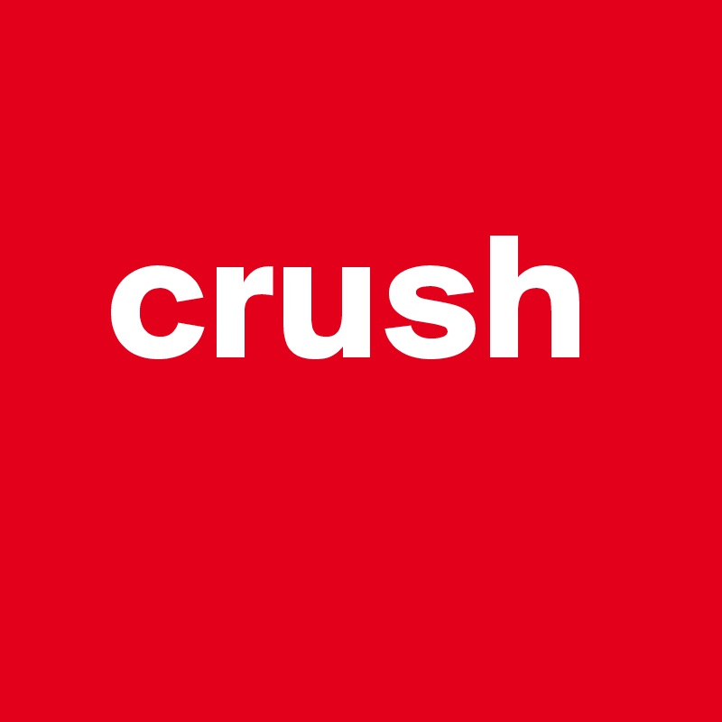 
  crush