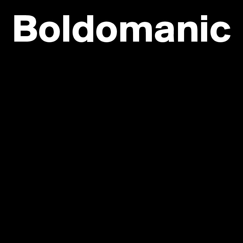 Boldomanic



