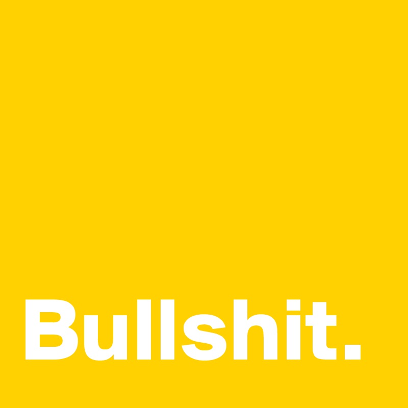 


Bullshit.