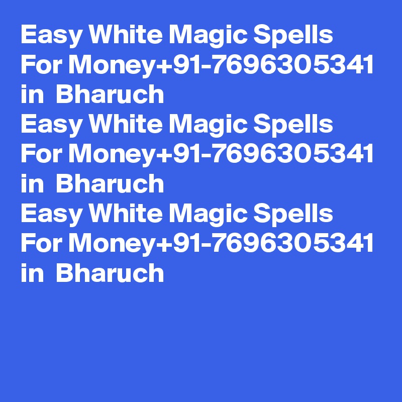 Easy White Magic Spells For Money+91-7696305341 in  Bharuch
Easy White Magic Spells For Money+91-7696305341 in  Bharuch
Easy White Magic Spells For Money+91-7696305341 in  Bharuch
