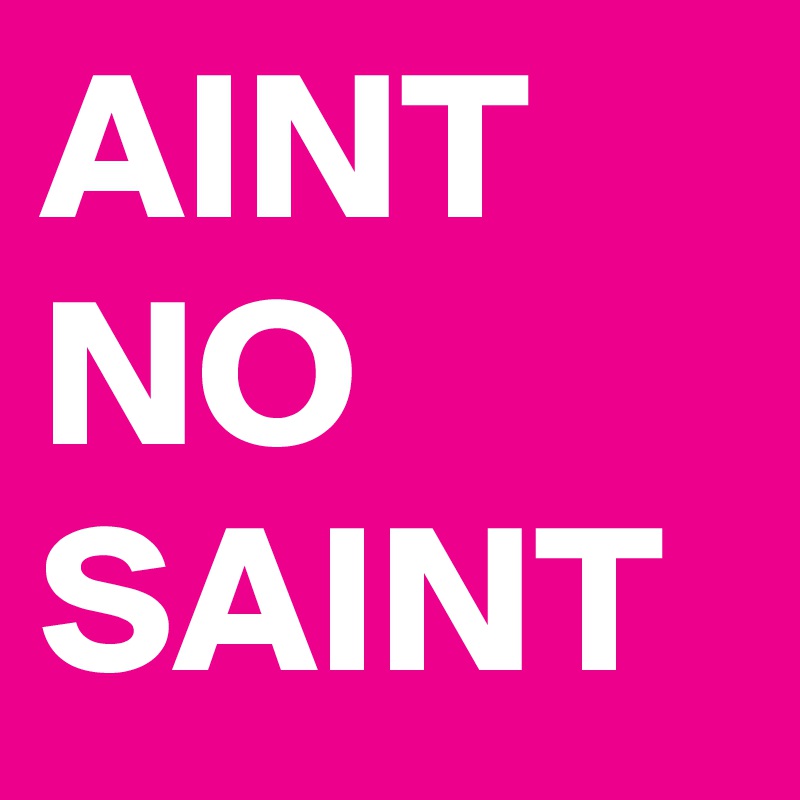AINT NO
SAINT
