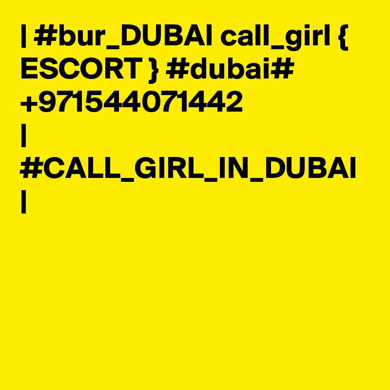 | #bur_DUBAI call_girl { ESCORT } #dubai# +971544071442 
| #CALL_GIRL_IN_DUBAI |