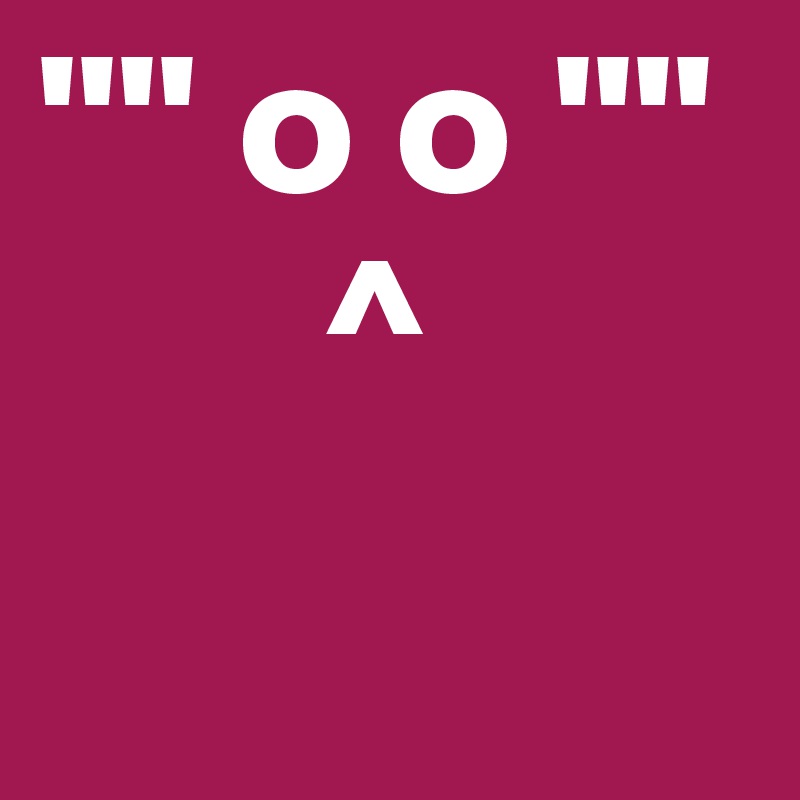 '''' o o ''''
       ^
     