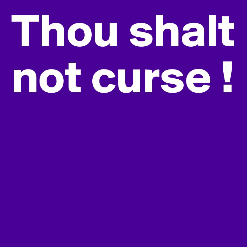 Thou shalt not curse !

