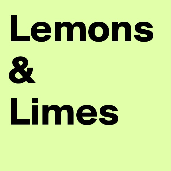 Lemons
&
Limes