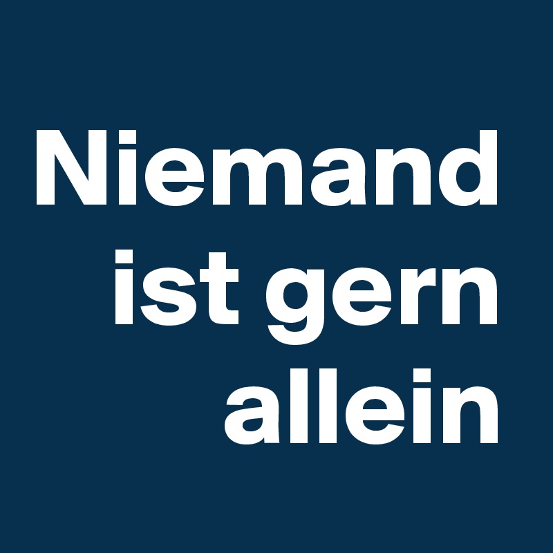Niemand ist gern allein