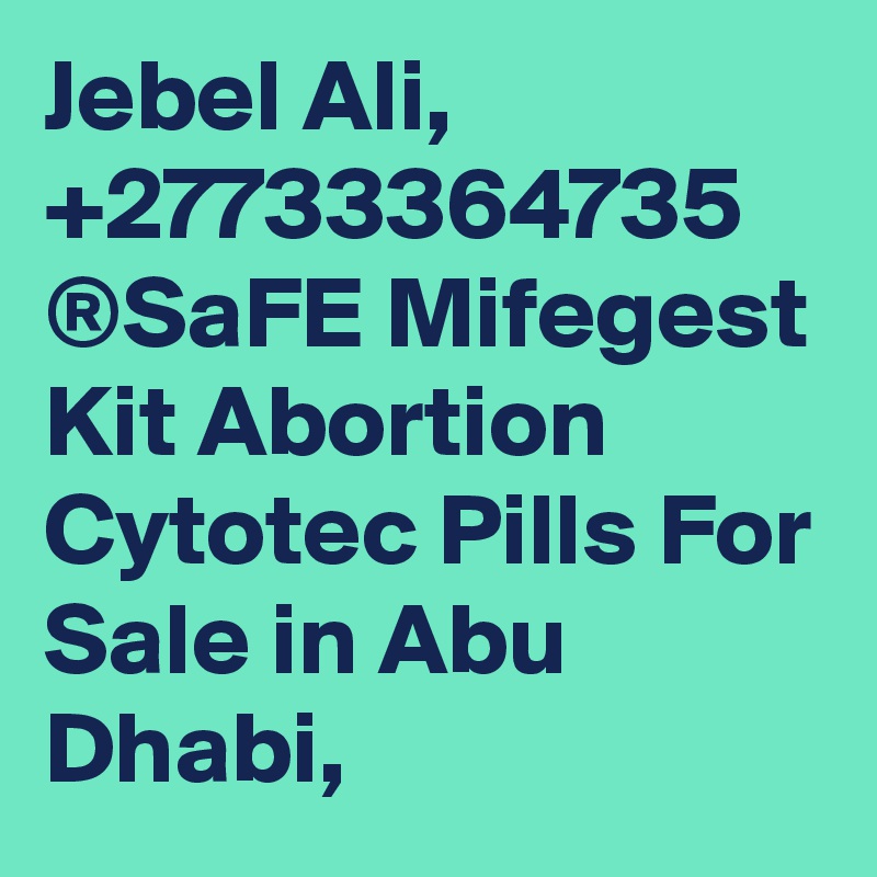 Jebel Ali, +27733364735 ®SaFE Mifegest Kit Abortion Cytotec Pills For Sale in Abu Dhabi, 