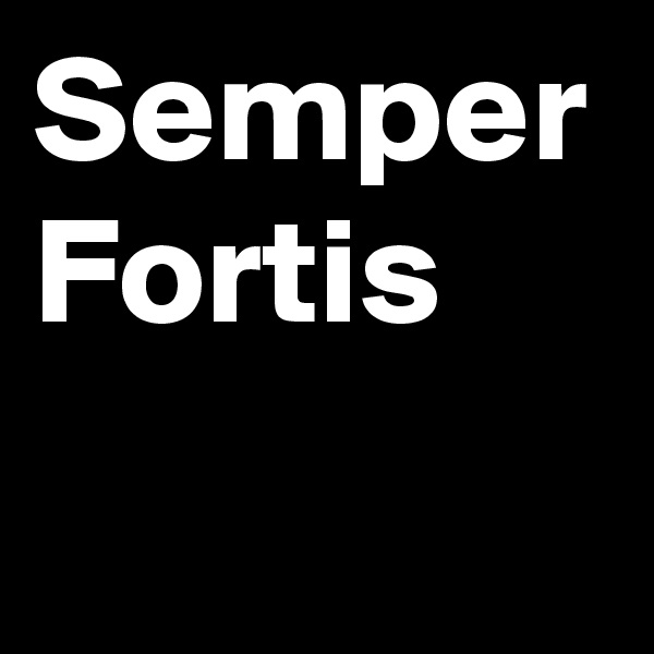Semper
Fortis