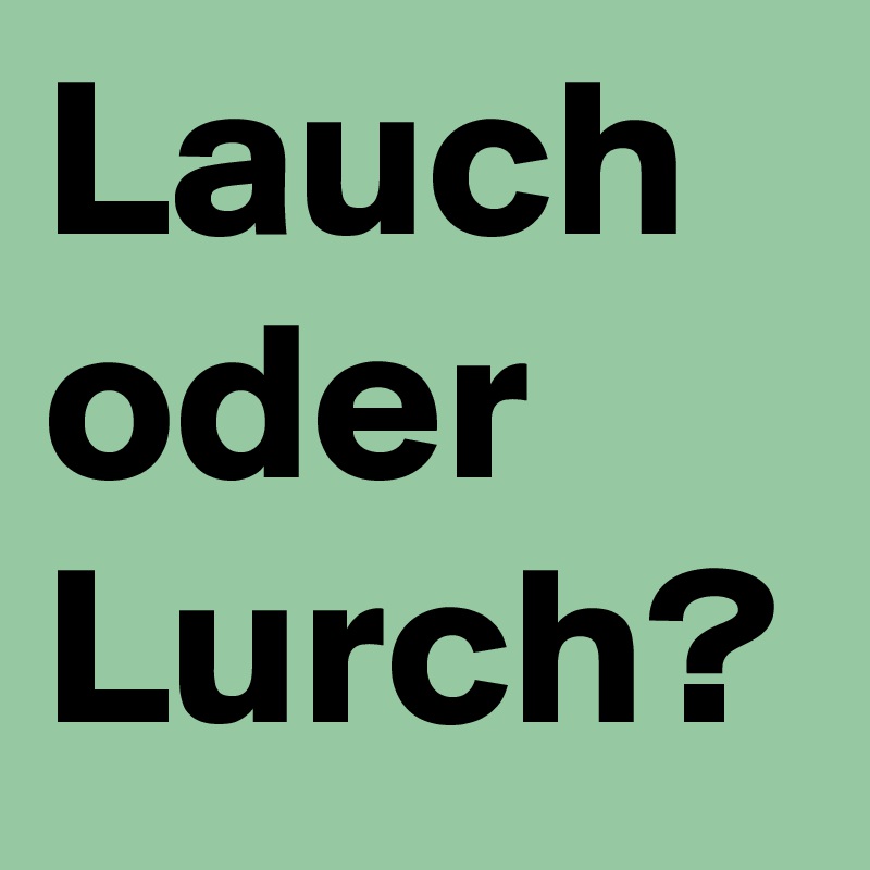 Lauch
oder
Lurch?