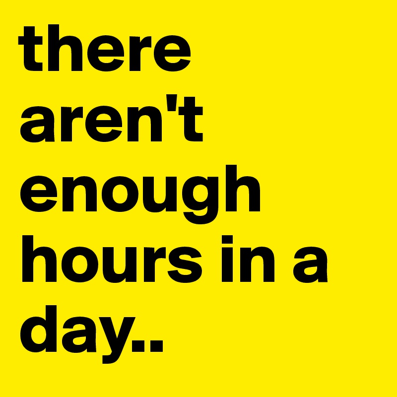 there-aren-t-enough-hours-in-a-day-post-by-awk-on-boldomatic