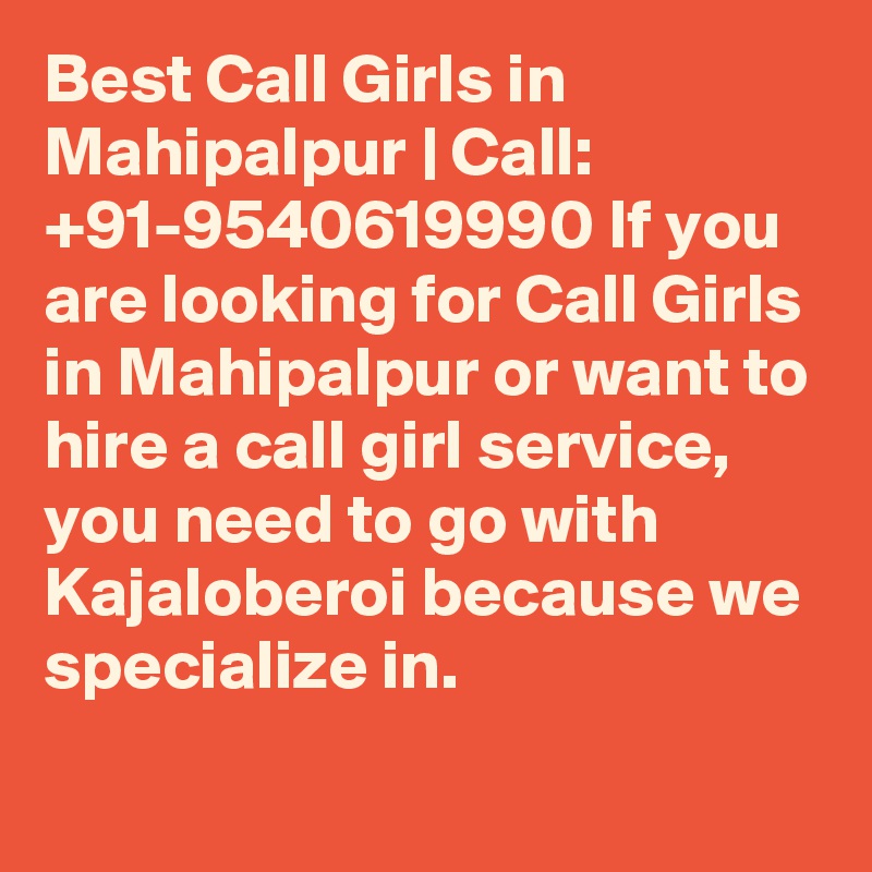 Best Call Girls in Mahipalpur | Call: +91-9540619990 If you are looking for Call Girls in Mahipalpur or want to hire a call girl service, you need to go with Kajaloberoi because we specialize in.
