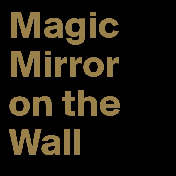 Magic Mirror on the Wall