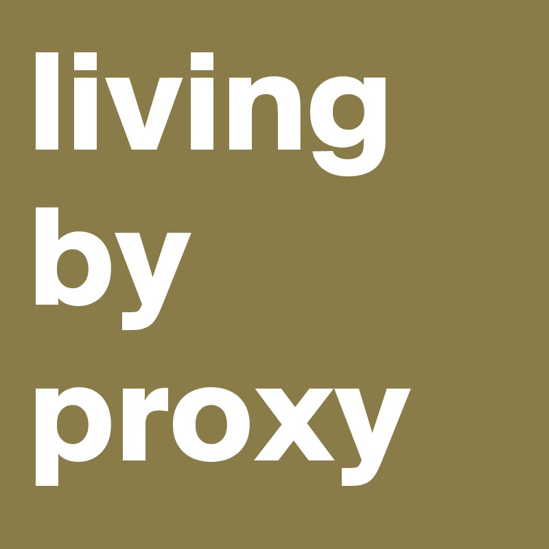 living by proxy