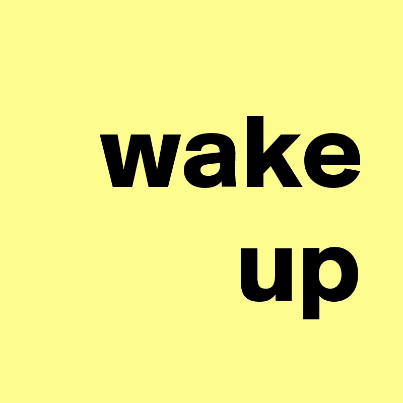 wake up