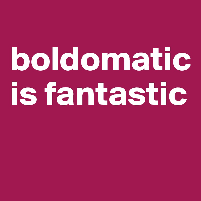 
boldomatic
is fantastic

