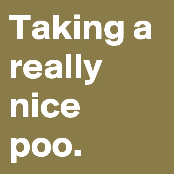 Taking a really nice poo.