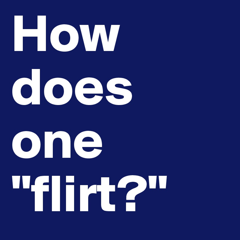 How does one "flirt?"