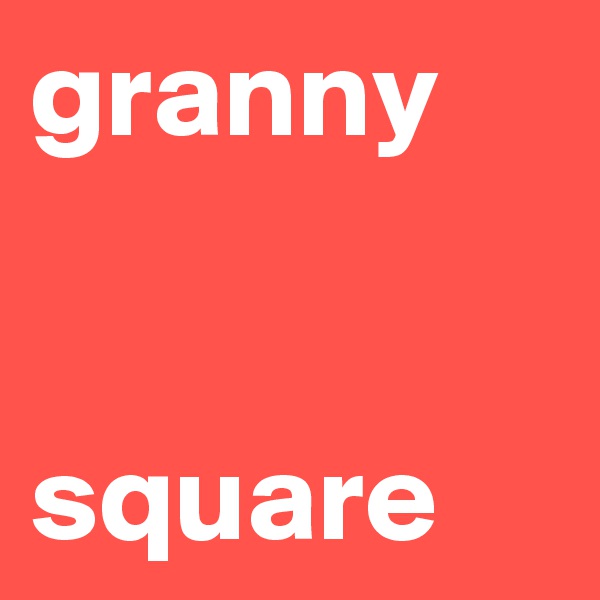 granny


square