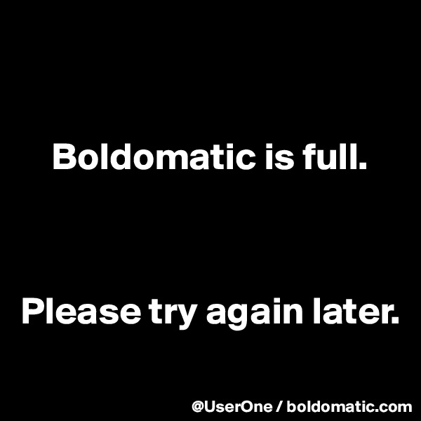 


    Boldomatic is full.



Please try again later.
