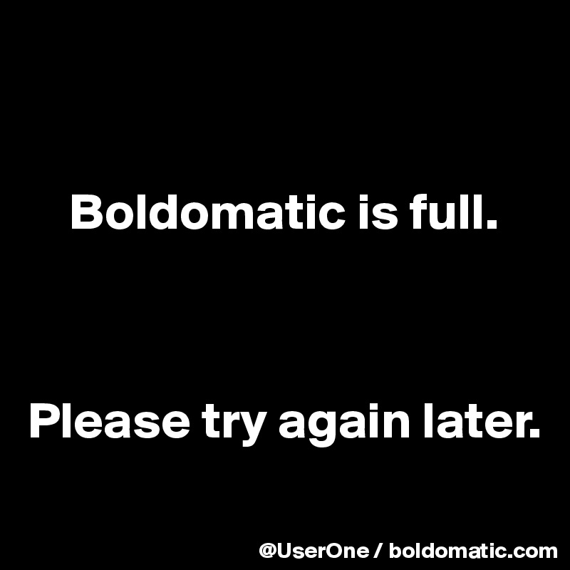 


    Boldomatic is full.



Please try again later.
