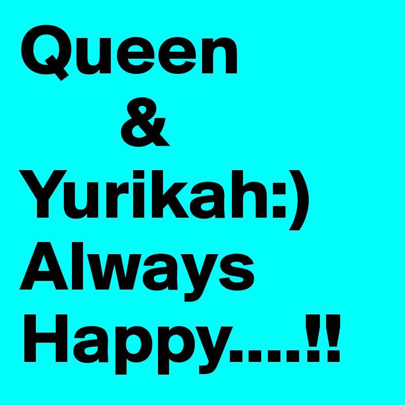 Queen
       &
Yurikah:)
Always 
Happy....!!