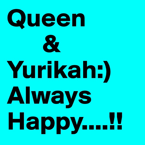 Queen
       &
Yurikah:)
Always 
Happy....!!