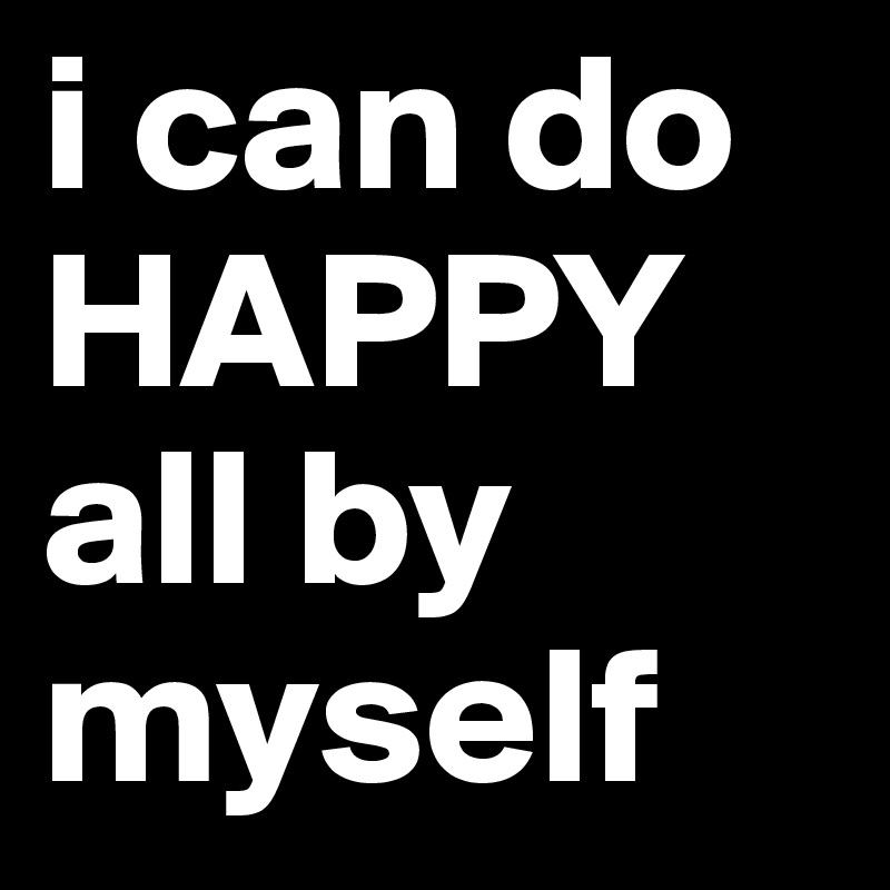 i can do HAPPY all by myself