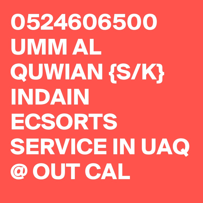 0524606500 UMM AL QUWIAN {S/K} INDAIN ECSORTS SERVICE IN UAQ @ OUT CAL 