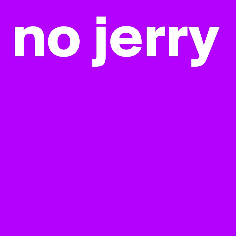 no jerry