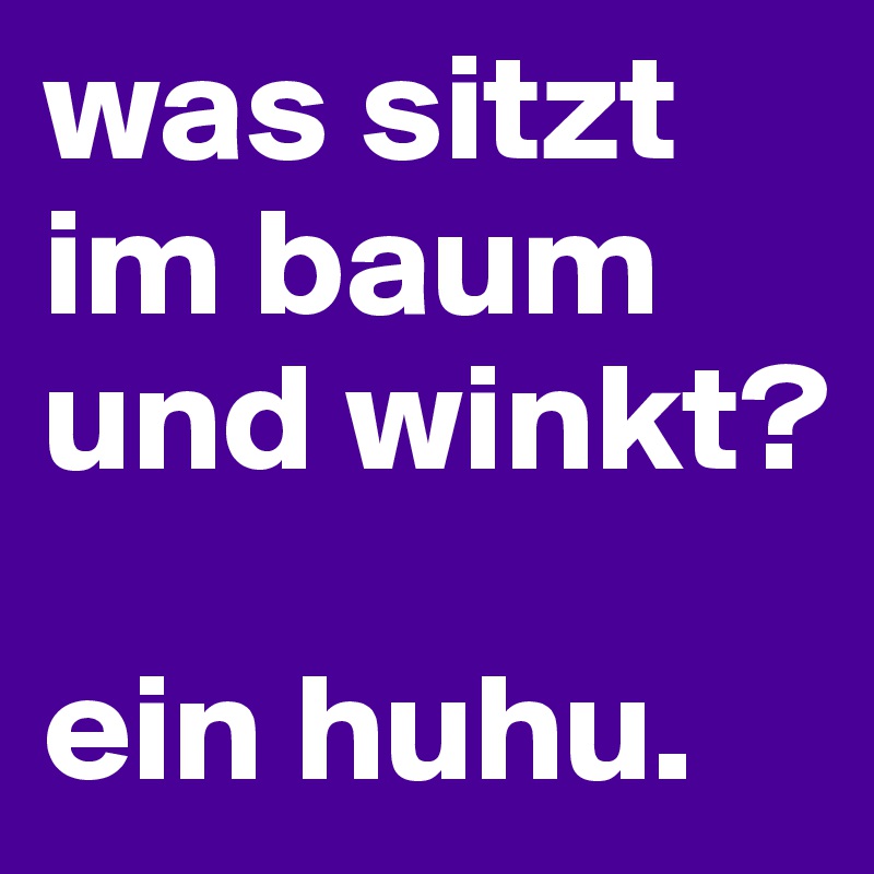 was sitzt im baum und winkt?

ein huhu.