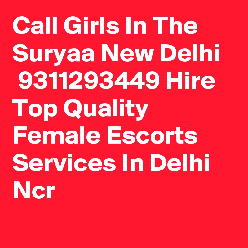 Call Girls In The Suryaa New Delhi
 9311293449 Hire Top Quality Female Escorts Services In Delhi Ncr
