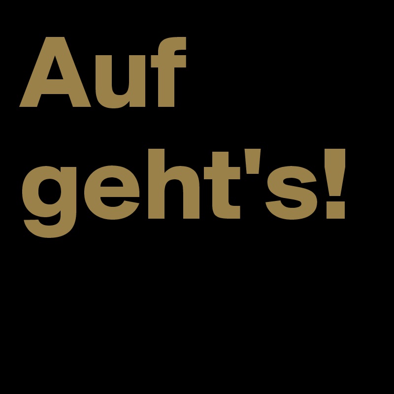 Auf geht's!