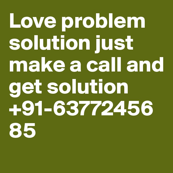 Love problem solution just make a call and get solution
+91-6377245685