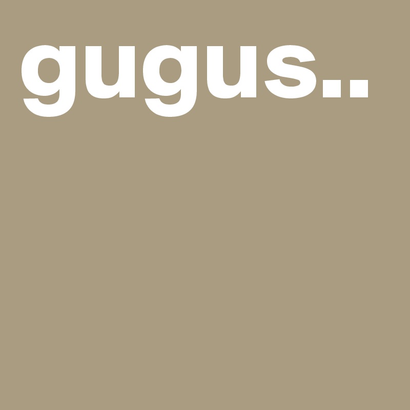 gugus..