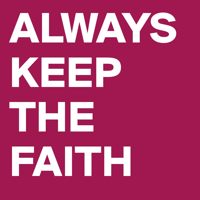 ALWAYS
KEEP
THE
FAITH