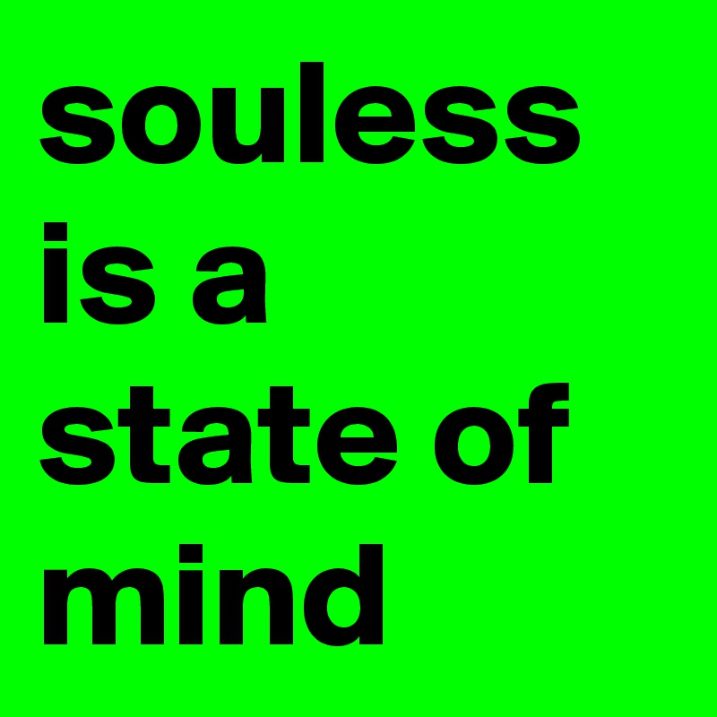 souless is a state of mind