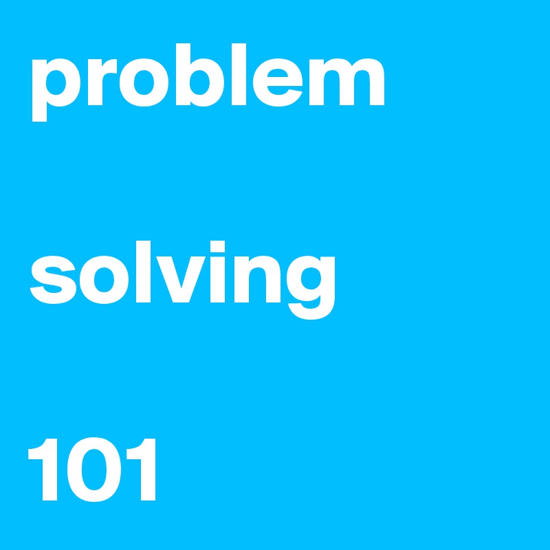 problem

solving

101