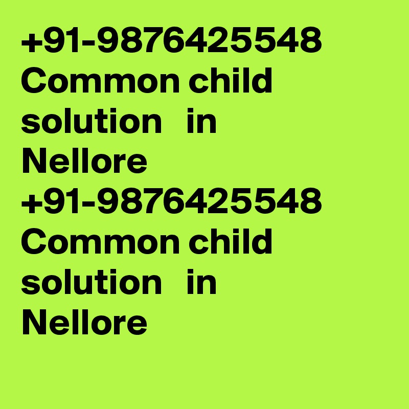 +91-9876425548 Common child solution   in Nellore						
+91-9876425548 Common child solution   in Nellore						
