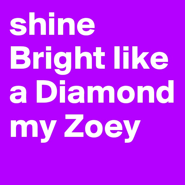 shine Bright like a Diamond 
my Zoey