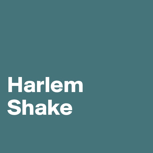 


Harlem
Shake
