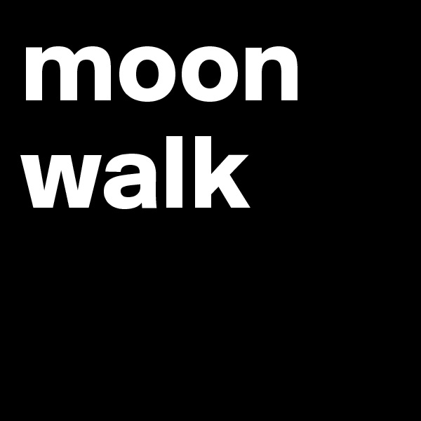 moon
walk