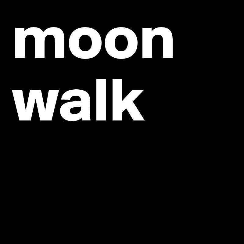 moon
walk