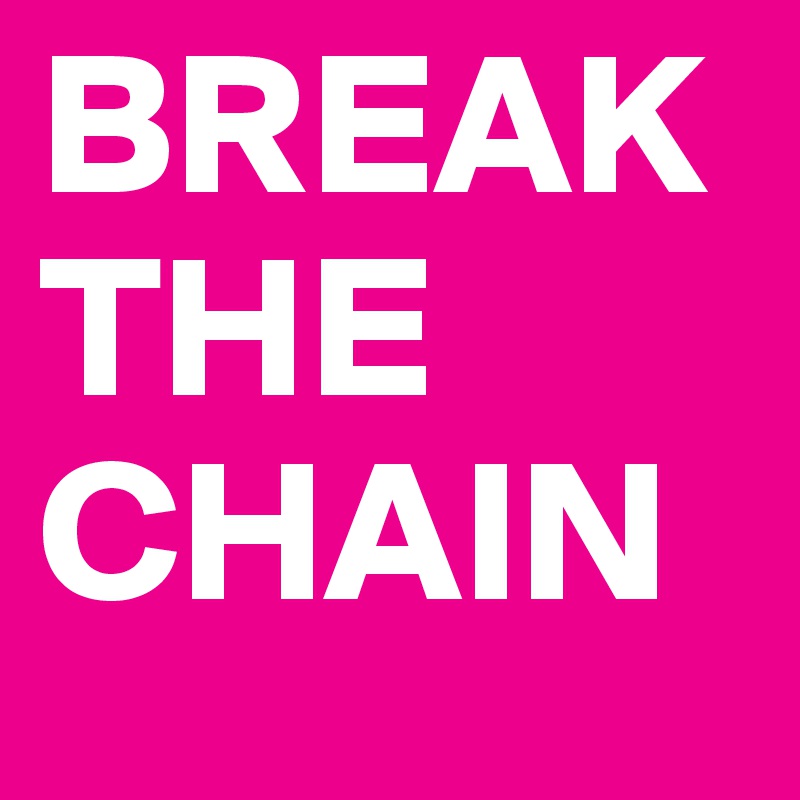 BREAK
THE
CHAIN