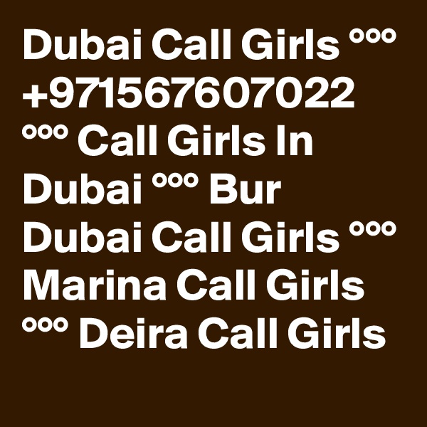 Dubai Call Girls °°° +971567607022 °°° Call Girls In Dubai °°° Bur Dubai Call Girls °°° Marina Call Girls °°° Deira Call Girls 