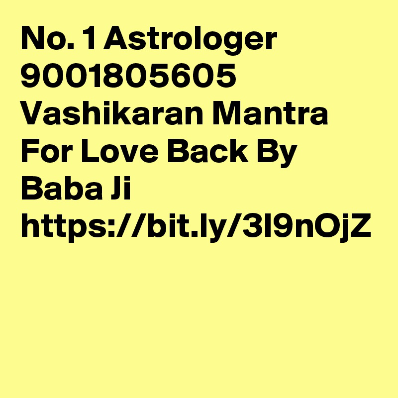 No. 1 Astrologer 9001805605 Vashikaran Mantra For Love Back By Baba Ji
https://bit.ly/3l9nOjZ 