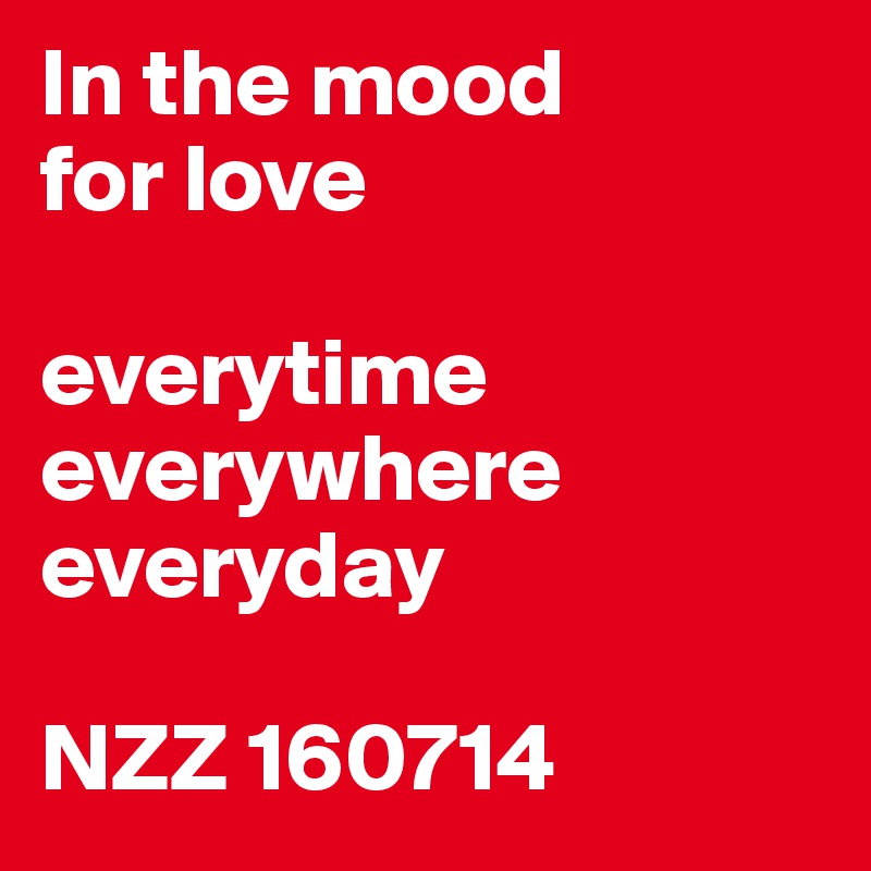 In the mood
for love

everytime
everywhere
everyday

NZZ 160714