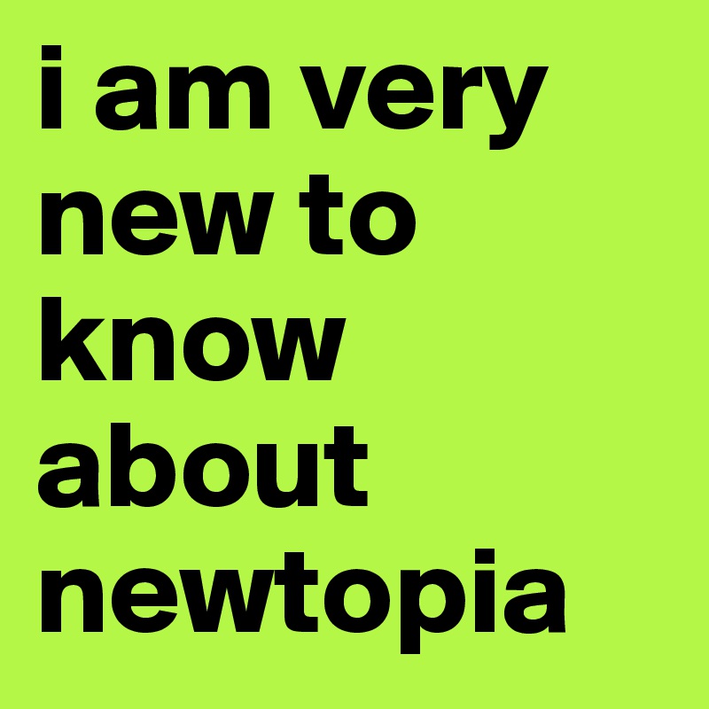 i am very new to know about newtopia